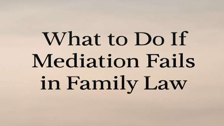 What to Do If Mediation Fails in Family Law Child Arrangements